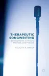 Therapeutic Songwriting: Developments in Theory, Methods, and Practice (2015)