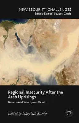 Regional Insecurity After the Arab Uprisings: Narratives of Security and Threat (2015)