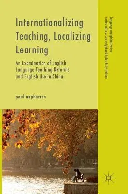 Internationalizing Teaching, Localizing Learning: An Examination of English Language Teaching Reforms and English Use in China (2017)