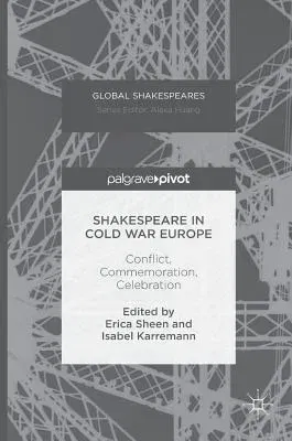 Shakespeare in Cold War Europe: Conflict, Commemoration, Celebration (2016)