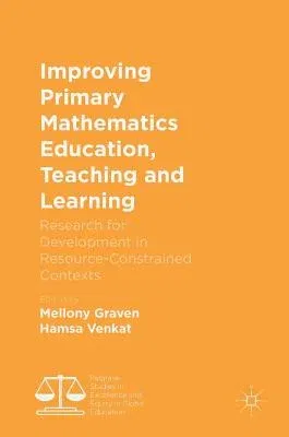 Improving Primary Mathematics Education, Teaching and Learning: Research for Development in Resource-Constrained Contexts (2017)