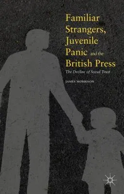 Familiar Strangers, Juvenile Panic and the British Press: The Decline of Social Trust (2016)