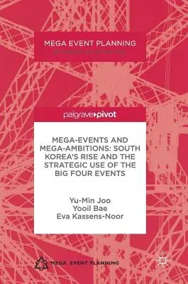 Mega-Events and Mega-Ambitions: South Korea's Rise and the Strategic Use of the Big Four Events (2017)