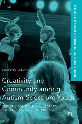 Creativity and Community Among Autism-Spectrum Youth: Creating Positive Social Updrafts Through Play and Performance (2016)