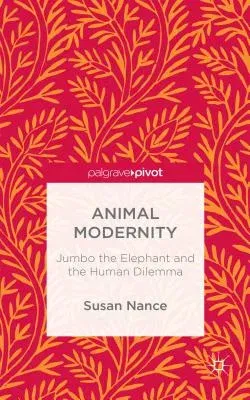 Animal Modernity: Jumbo the Elephant and the Human Dilemma (2015)