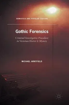 Gothic Forensics: Criminal Investigative Procedure in Victorian Horror & Mystery (2016)