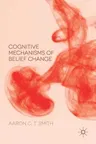 Cognitive Mechanisms of Belief Change (2016)