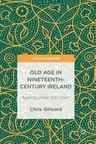 Old Age in Nineteenth-Century Ireland: Ageing Under the Union (2017)