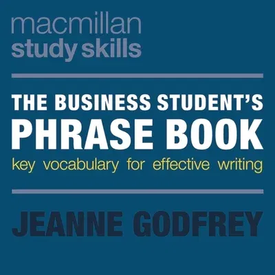 The Business Student's Phrase Book: Key Vocabulary for Effective Writing (2017)