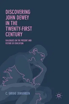 Discovering John Dewey in the Twenty-First Century: Dialogues on the Present and Future of Education (2017)