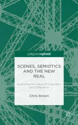 Scenes, Semiotics and the New Real: Exploring the Value of Originality and Difference (2016)