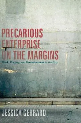 Precarious Enterprise on the Margins: Work, Poverty, and Homelessness in the City (2017)