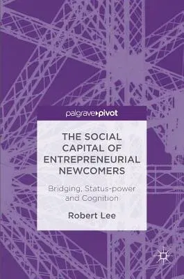 The Social Capital of Entrepreneurial Newcomers: Bridging, Status-Power and Cognition (2017)