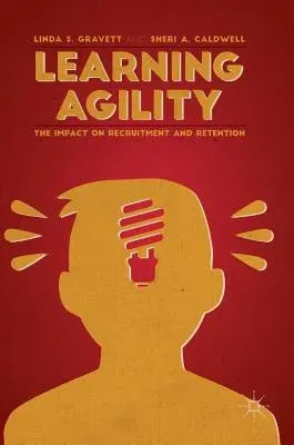 Learning Agility: The Impact on Recruitment and Retention (2016)