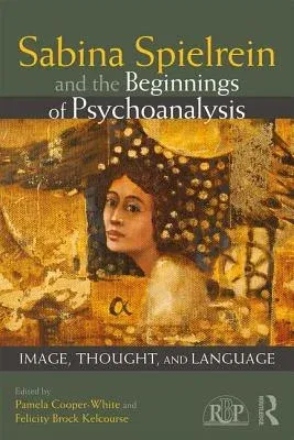 Sabina Spielrein and the Beginnings of Psychoanalysis: Image, Thought, and Language