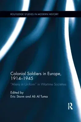 Colonial Soldiers in Europe, 1914-1945: Aliens in Uniform in Wartime Societies