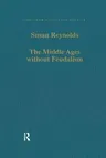 The Middle Ages Without Feudalism: Essays in Criticism and Comparison on the Medieval West