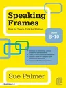 Speaking Frames: How to Teach Talk for Writing: Ages 8-10