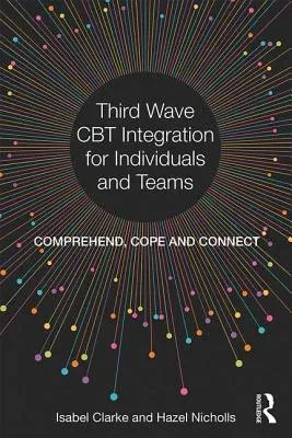 Third Wave CBT Integration for Individuals and Teams: Comprehend, Cope and Connect