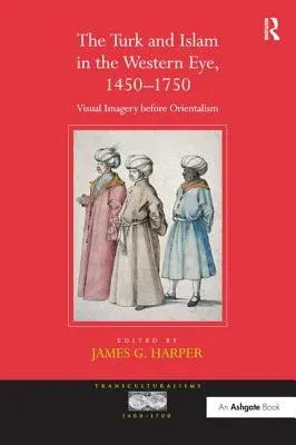 The Turk and Islam in the Western Eye, 1450-1750: Visual Imagery before Orientalism