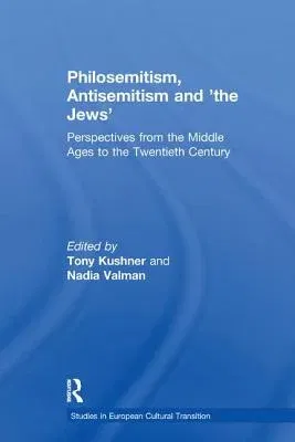 Philosemitism, Antisemitism and 'The Jews': Perspectives from the Middle Ages to the Twentieth Century