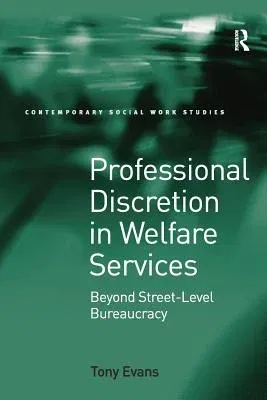 Professional Discretion in Welfare Services: Beyond Street-Level Bureaucracy