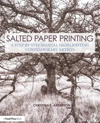 Salted Paper Printing: A Step-By-Step Manual Highlighting Contemporary Artists