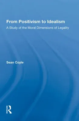 From Positivism to Idealism: A Study of the Moral Dimensions of Legality