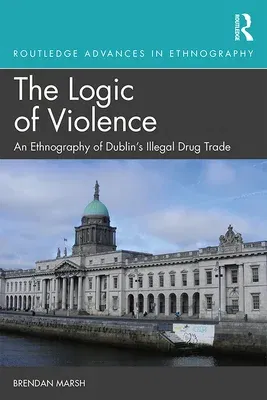 The Logic of Violence: An Ethnography of Dublin's Illegal Drug Trade