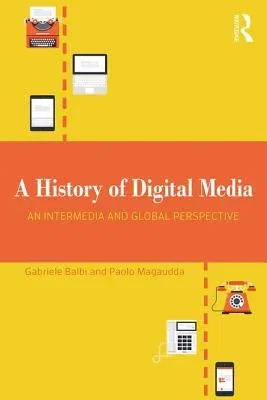 A History of Digital Media: An Intermedia and Global Perspective