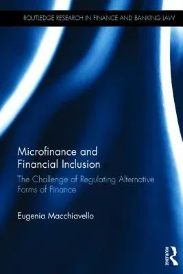 Microfinance and Financial Inclusion: The Challenge of Regulating Alternative Forms of Finance