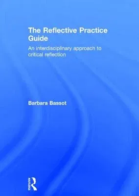 The Reflective Practice Guide: An Interdisciplinary Approach to Critical Reflection