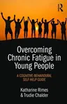 Overcoming Chronic Fatigue in Young People: A cognitive-behavioural self-help guide