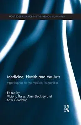 Medicine, Health and the Arts: Approaches to the Medical Humanities