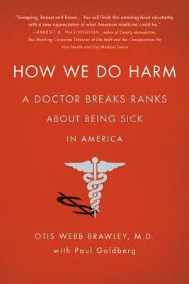 How We Do Harm: A Doctor Breaks Ranks about Being Sick in America