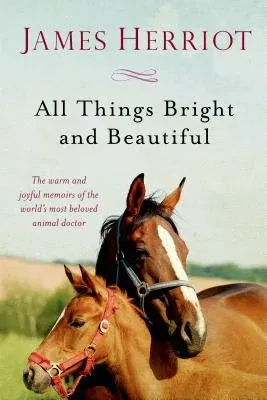 All Things Bright and Beautiful: The Warm and Joyful Memoirs of the World's Most Beloved Animal Doctor