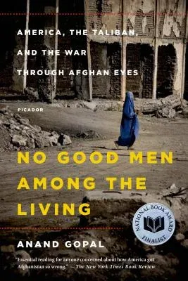 No Good Men Among the Living: America, the Taliban, and the War Through Afghan Eyes