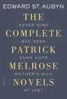 The Complete Patrick Melrose Novels: Never Mind, Bad News, Some Hope, Mother's Milk, and at Last