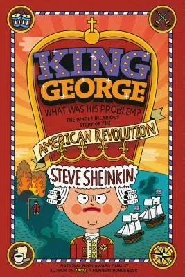 King George: What Was His Problem?: Everything Your Schoolbooks Didn't Tell You about the American Revolution