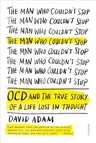 The Man Who Couldn't Stop: OCD and the True Story of a Life Lost in Thought