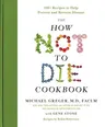 The How Not to Die Cookbook: 100+ Recipes to Help Prevent and Reverse Disease