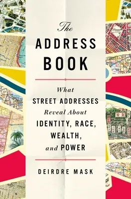 The Address Book: What Street Addresses Reveal about Identity, Race, Wealth, and Power