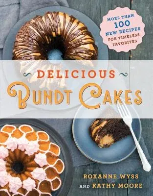 Delicious Bundt Cakes: More Than 100 New Recipes for Timeless Favorites