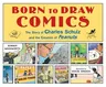 Born to Draw Comics: The Story of Charles Schulz and the Creation of Peanuts