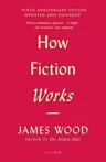 How Fiction Works (Tenth Anniversary Edition): Updated and Expanded (Revised)