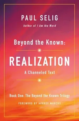 Beyond the Known: Realization: A Channeled Text