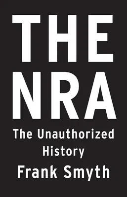 The Nra: The Unauthorized History