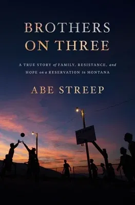 Brothers on Three: A True Story of Family, Resistance, and Hope on a Reservation in Montana