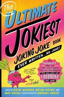 The Ultimate Jokiest Joking Joke Book Ever Written . . . No Joke!: The Hugest Pile of Jokes, Knock-Knocks, Puns, and Knee-Slappers That Will Keep You Laug