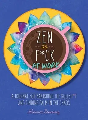 Zen as F*ck at Work: A Journal for Banishing the Bullsh*t and Finding Calm in the Chaos